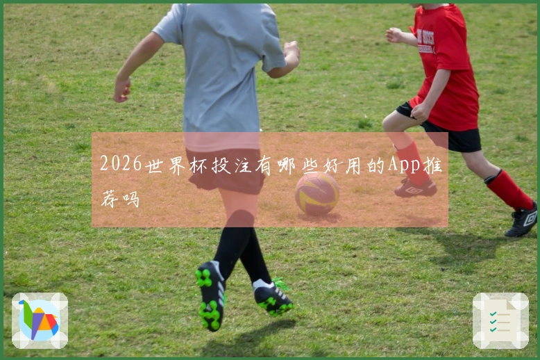2026世界杯投注有哪些好用的App推荐吗