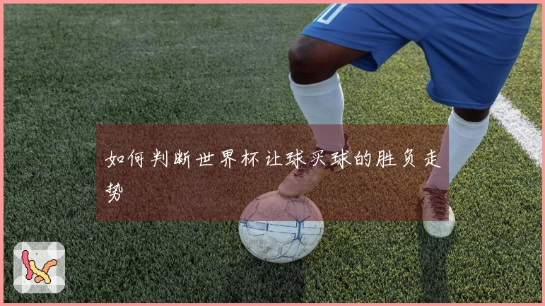 如何判断世界杯让球买球的胜负走势